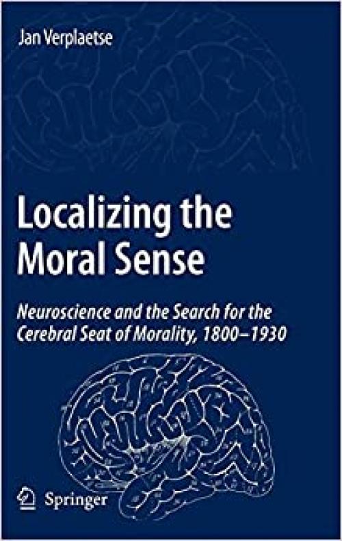 Localizing the Moral Sense: Neuroscience and the Search for the Cerebral Seat of Morality, 1800-1930