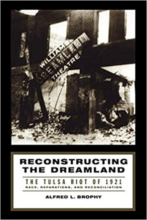 Reconstructing the Dreamland: The Tulsa Riot of 1921: Race, Reparations, and Reconciliation