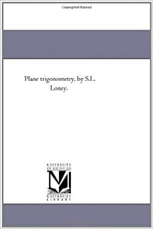 Plane trigonometry, by S.L. Loney.