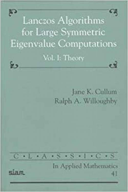 Lanczos Algorithms for Large Symmetric Eigenvalue Computations: Volume 1, Theory (Classics in Applied Mathematics)