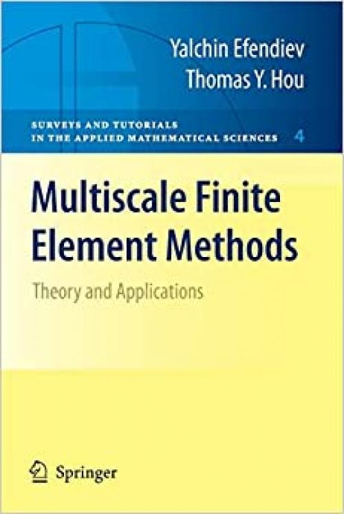 Multiscale Finite Element Methods: Theory and Applications (Surveys and Tutorials in the Applied Mathematical Sciences, Vol. 4)