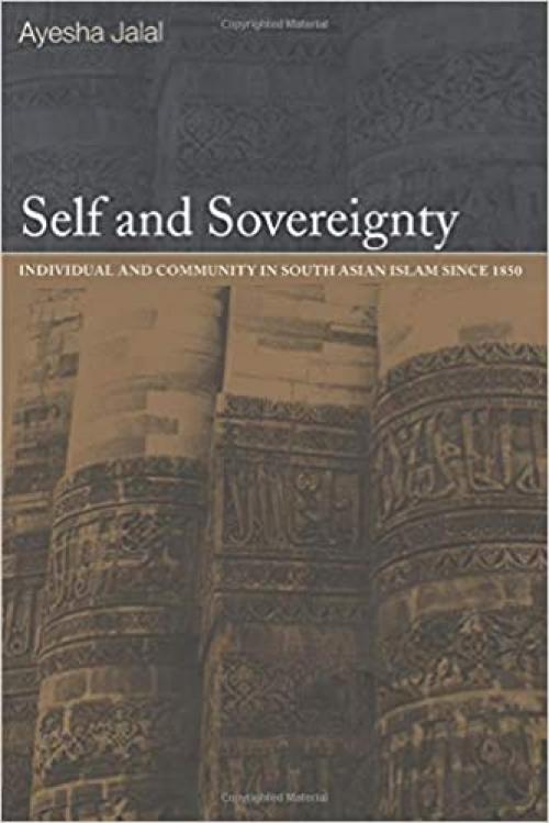 Self and Sovereignty: Individual and Community in South Asian Islam Since 1850