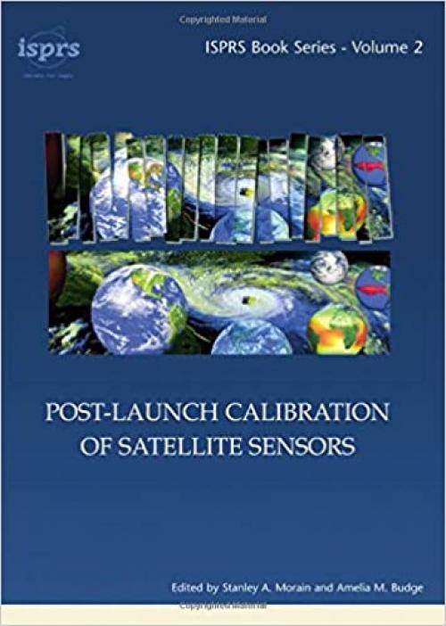 Post-Launch Calibration of Satellite Sensors: Proceedings of the International Workshop on Radiometric and Geometric Calibration, December 2003, Mississippi, USA. (ISPRS Book Series)