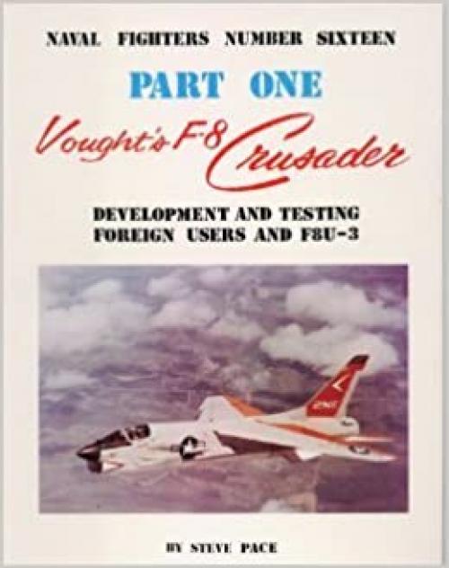 Vought's F-8 Crusader: Development and Testing, Foreign Users and the XF8U-3 (Naval Fighter series, number 16)