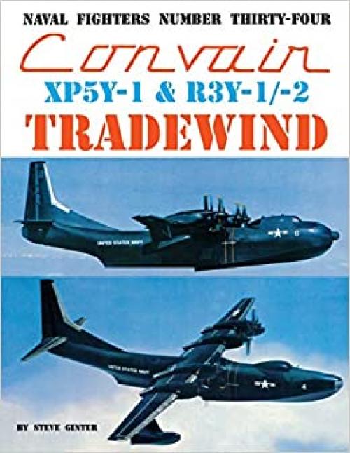 Naval Fighters Number Thirty-Four Convair XP5Y-1 & R3Y-1/-2 Tradewind