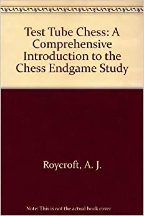 Test Tube Chess: A Comprehensive Introduction to the Chess Endgame Study