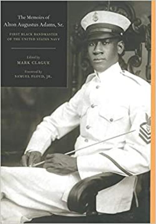 The Memoirs of Alton Augustus Adams, Sr.: First Black Bandmaster of the United States Navy (Volume 12)