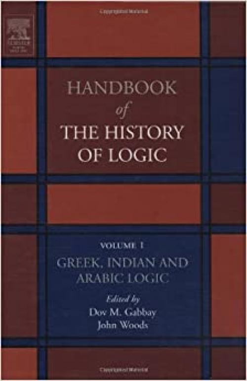 Greek, Indian and Arabic Logic (Volume 1) (Handbook of the History of Logic, Volume 1)