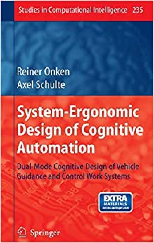 System-Ergonomic Design of Cognitive Automation: Dual-Mode Cognitive Design of Vehicle Guidance and Control Work Systems (Studies in Computational Intelligence (235))