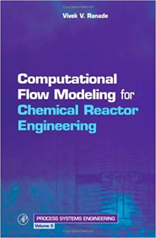 Computational Flow Modeling for Chemical Reactor Engineering (Volume 5) (Process Systems Engineering, Volume 5)