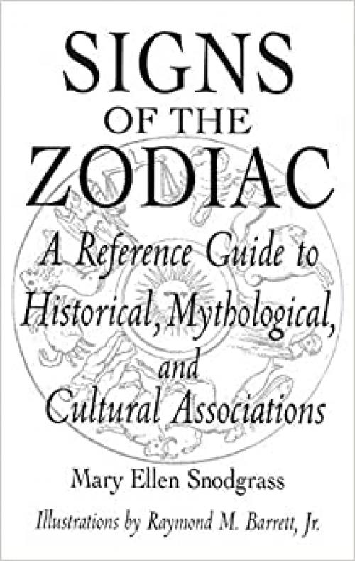 Signs of the Zodiac: A Reference Guide to Historical, Mythological, and Cultural Associations (Studies; 33)
