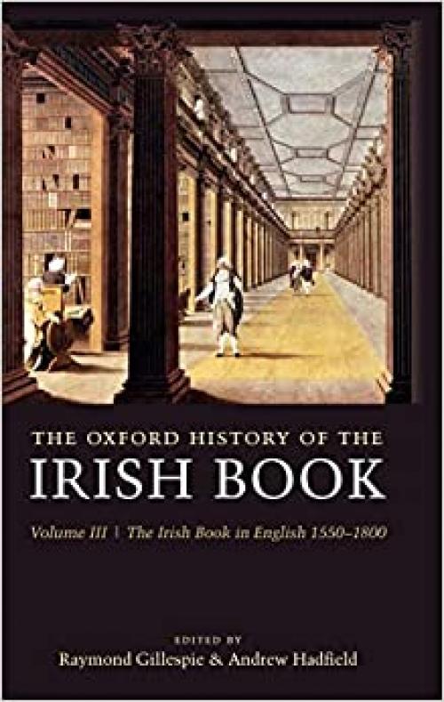 The Oxford History of the Irish Book: Volume III: The Irish Book in English, 1550-1800 (v. 3)