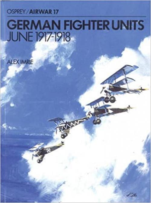 German Fighter Units: June 1917-1918 (Osprey Airwar 17)