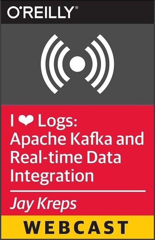 Oreilly - I ❤ Logs: Apache Kafka and Real-time Data Integration
