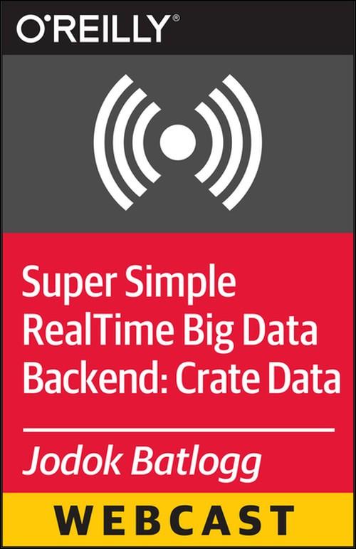Oreilly - Super Simple Real-Time Big Data Backend: Crate Data