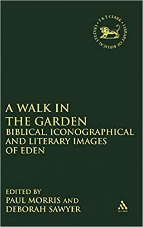 A Walk in the Garden: Biblical, Iconographical and Literary Images of Eden (The Library of Hebrew Bible/Old Testament Studies)