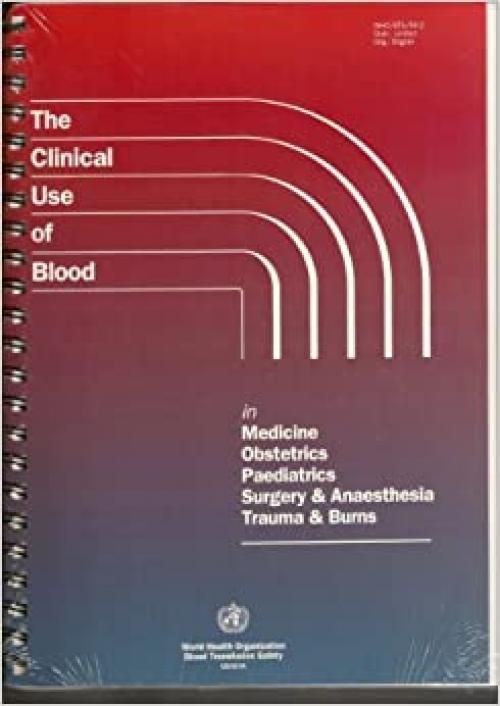 Clinical Use of Blood in Medicine, Obstetrics, Paediatrics, Surgery & Anaesthesia, Trauma & Burns