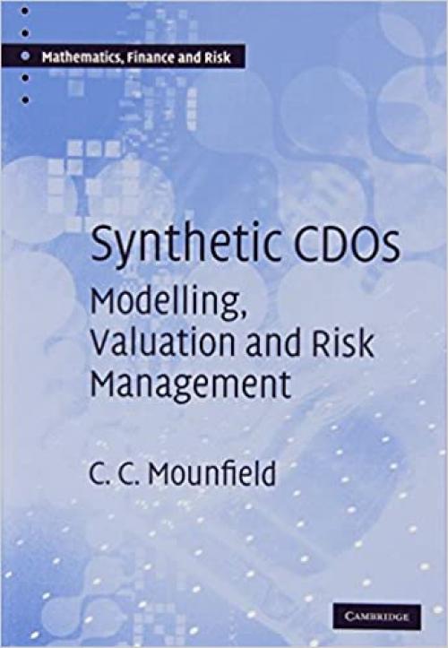 Synthetic CDOs: Modelling, Valuation and Risk Management (Mathematics, Finance and Risk)