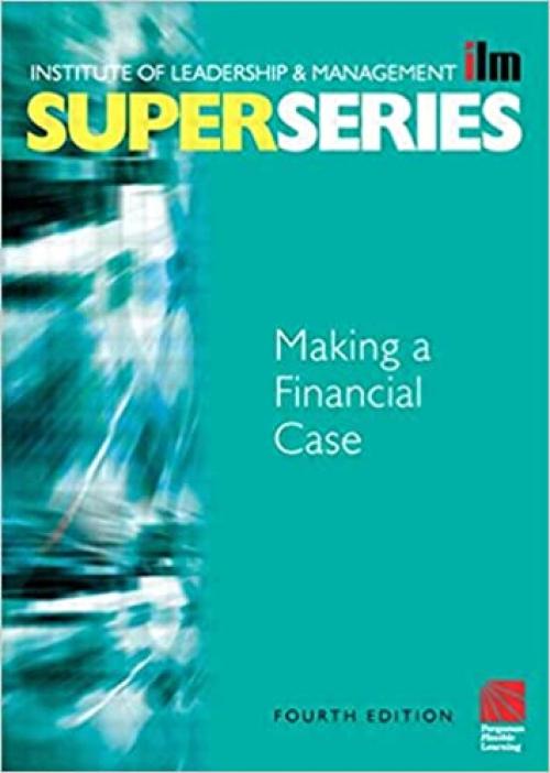 Making a Financial Case Super Series, Fourth Edition (ILM Super Series)