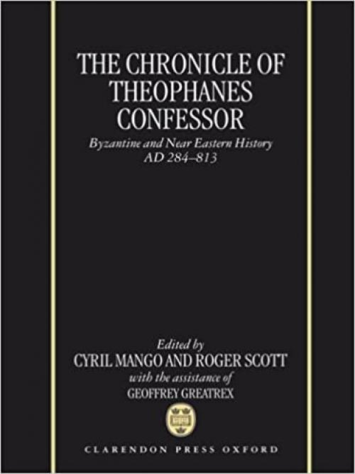 The Chronicle of Theophanes Confessor: Byzantine and Near Eastern History, AD 284-813