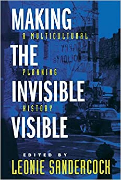Making the Invisible Visible: A Multicultural Planning History (Volume 2) (California Studies in Critical Human Geography)