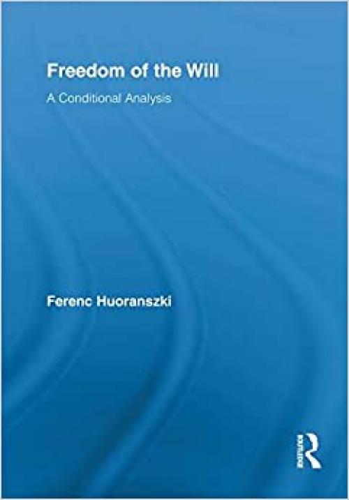 Freedom of the Will: A Conditional Analysis (Routledge Studies in Metaphysics)