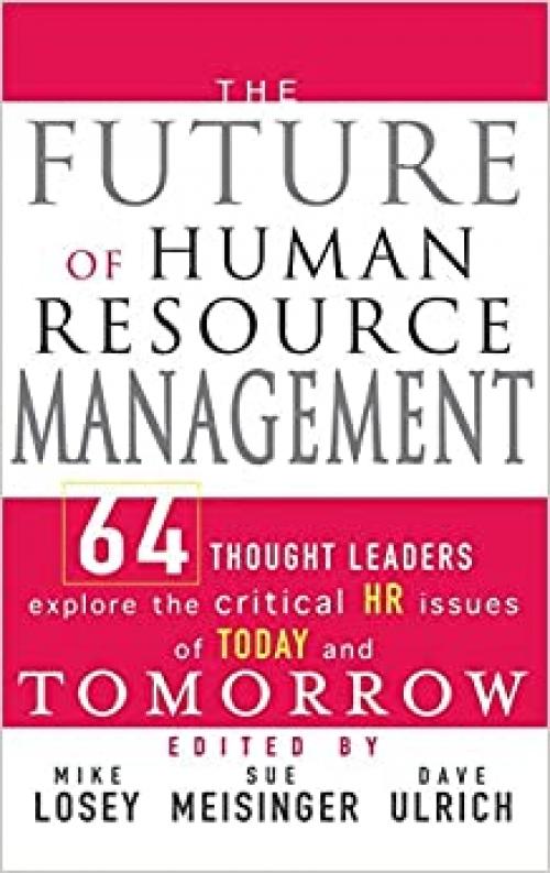 The Future of Human Resource Management: 64 Thought Leaders Explore the Critical HR Issues of Today and Tomorrow