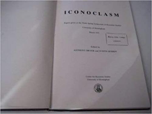 Iconoclasm: Papers given at the ninth Spring Symposium of Byzantine Studies, University of Birmingham, March 1975