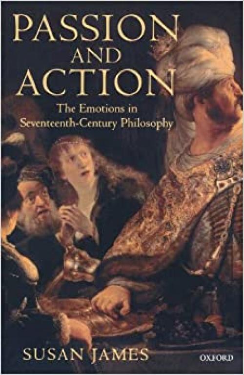 Passion and Action: The Emotions in Seventeenth-Century Philosophy