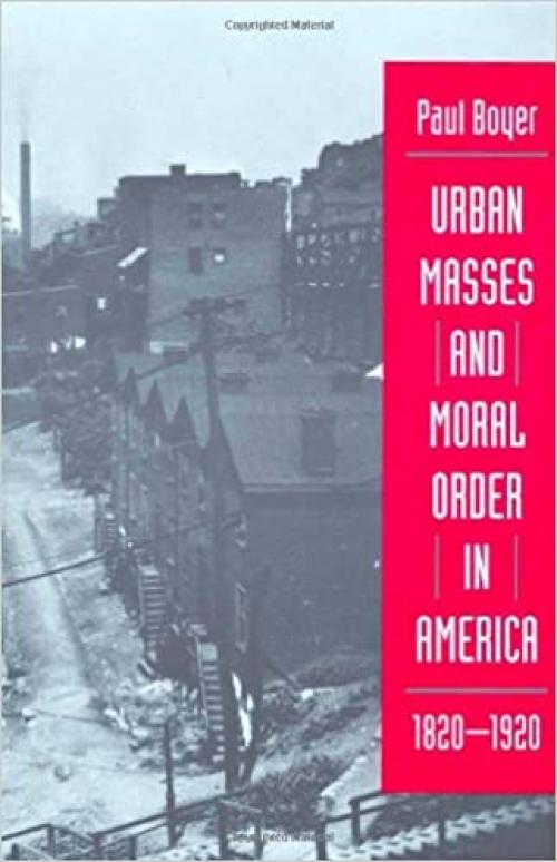 Urban Masses and Moral Order in America, 1820-1920