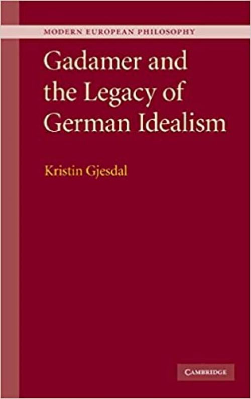 Gadamer and the Legacy of German Idealism (Modern European Philosophy)