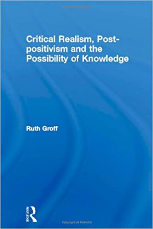 Critical Realism, Post-positivism and the Possibility of Knowledge (Routledge Studies in Critical Realism)