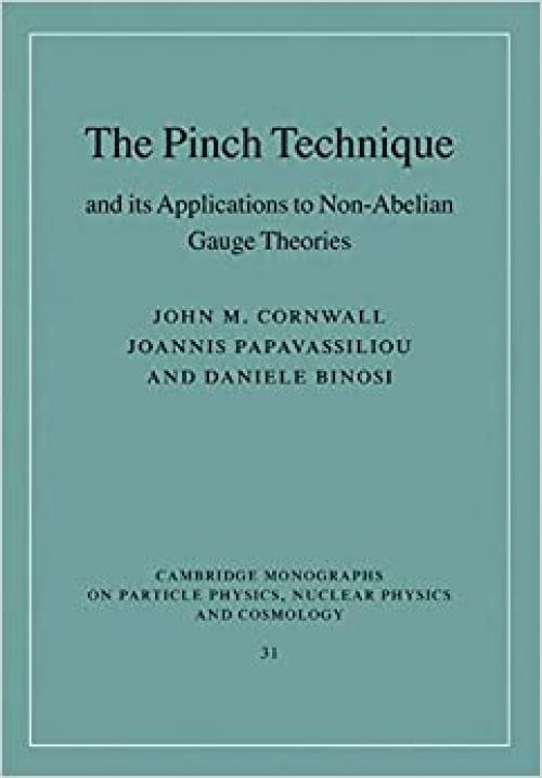 The Pinch Technique and its Applications to Non-Abelian Gauge Theories (Cambridge Monographs on Particle Physics, Nuclear Physics and Cosmology)