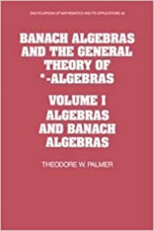 Banach Algebras and the General Theory of *-Algebras: Volume 1, Algebras and Banach Algebras (Encyclopedia of Mathematics and its Applications)