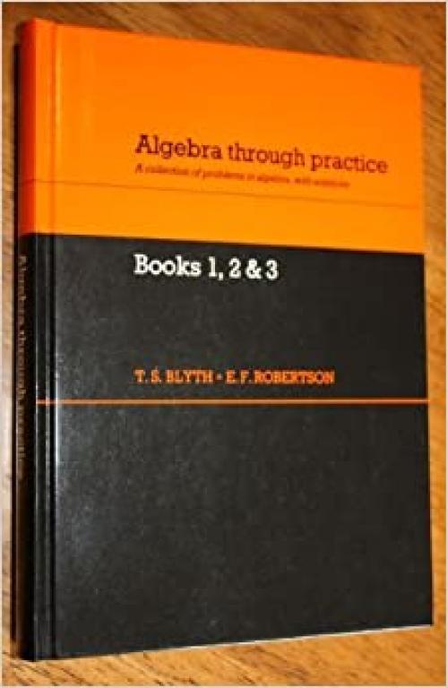 Algebra Through Practice: A Collection of Problems in Algebra with Solutions: Books 1-3 (Bks. 1-3)