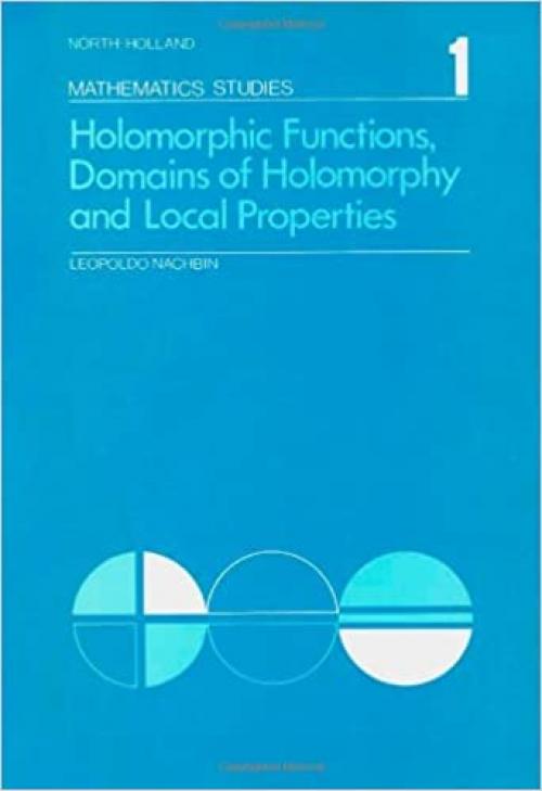 Holomorphic functions, domains of holomorphy and local properties, Volume 1 (North-Holland Mathematics Studies)