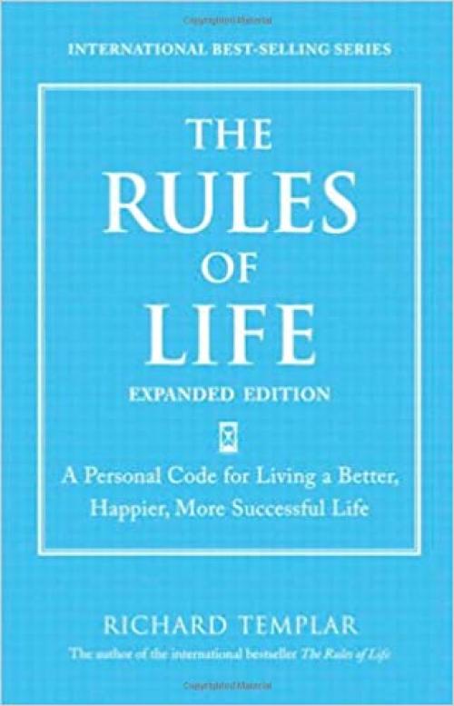 Rules of Life, Expanded Edition, The: A Personal Code for Living a Better, Happier, More Successful Life (Richard Templar's Rules)
