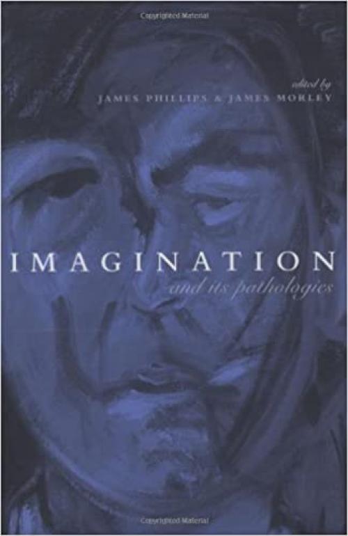 Imagination and Its Pathologies (Philosophical Psychopathology)