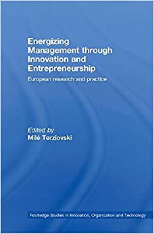 Energizing Management Through Innovation and Entrepreneurship: European Research and Practice (Routledge Studies in Innovation, Organizations and Technology)