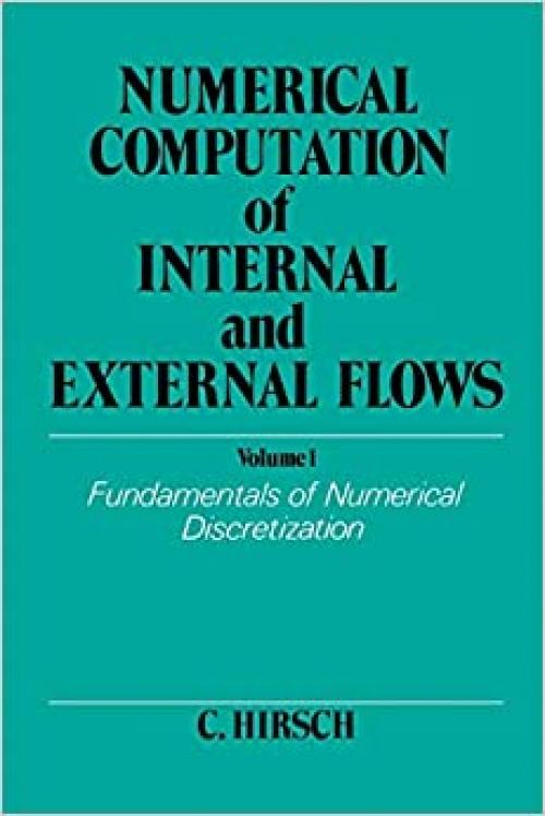 Numerical Computation of Internal and External Flows. Volume 1: Fundamentals of Numerical Discretization (Wiley Series in Numerical Methods in Engineering)
