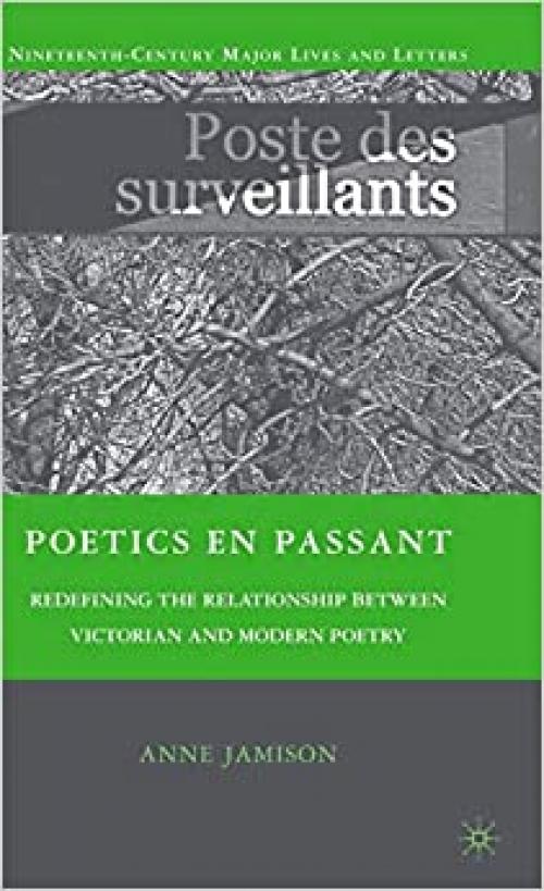 Poetics en passant: Redefining the Relationship between Victorian and Modern Poetry (Nineteenth-Century Major Lives and Letters)