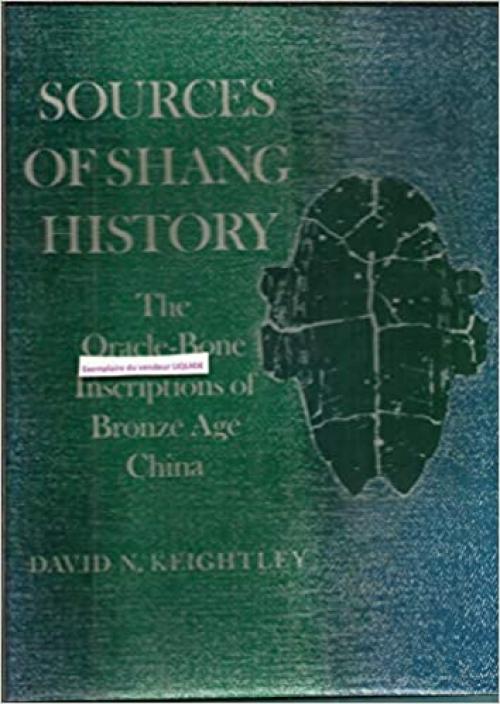 Sources of Shang History: The Orace-Bone Inscriptions of Bronze Age China
