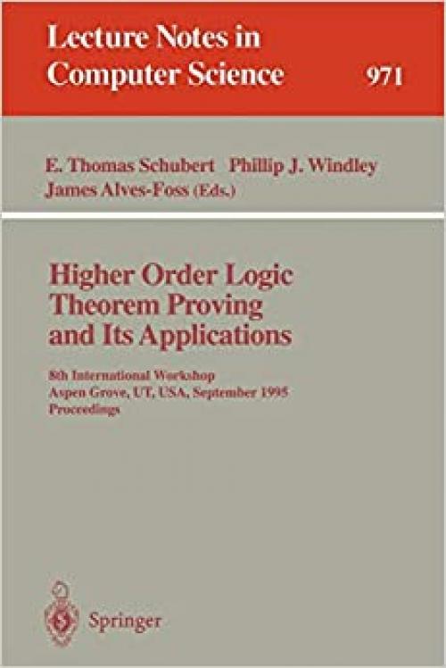 Higher Order Logic Theorem Proving and Its Applications: 8th International Workshop, Aspen Grove, UT, USA, September 11 - 14, 1995. Proceedings (Lecture Notes in Computer Science (971))
