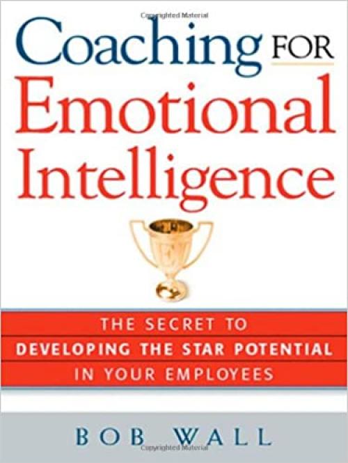 Coaching for Emotional Intelligence: The Secret to Developing the Star Potential in Your Employees