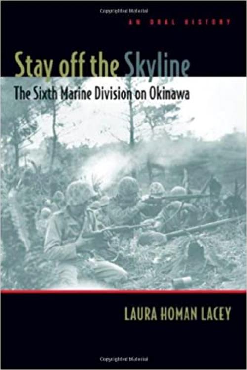Stay off the Skyline: The Sixth Marine Division on Okinawa - An Oral History