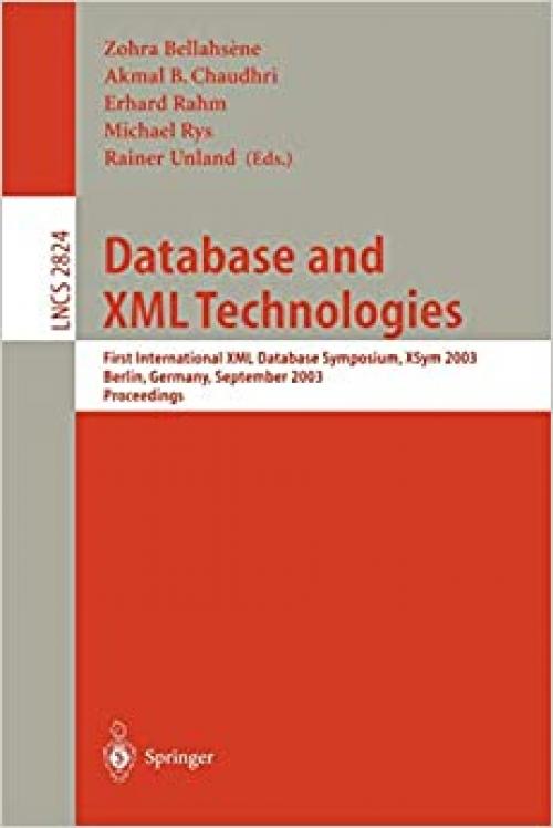 Database and XML Technologies: First International XML Database Symposium, XSYM 2003, Berlin, Germany, September 8, 2003, Proceedings (Lecture Notes in Computer Science (2824))