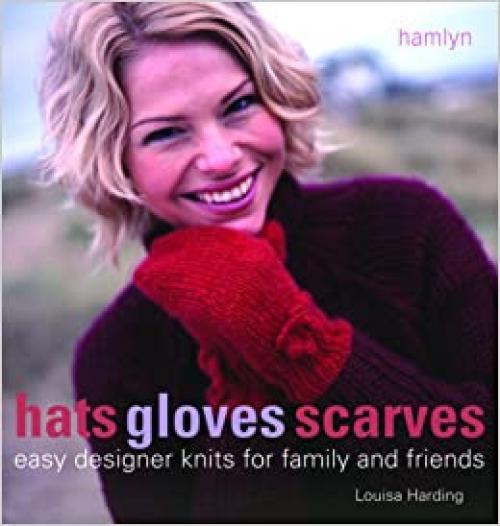 Hats Gloves Scarves: Easy Designer Knits for Family and Friends
