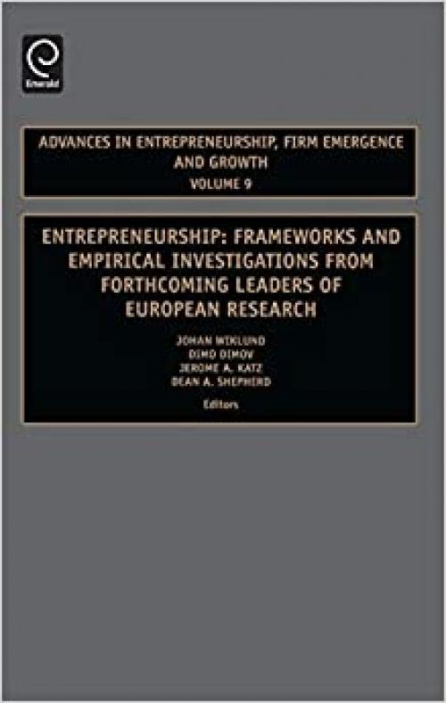 Entrepreneurship, Volume 9: Frameworks & Empirical Investigations from Forthcoming Leaders of European Research (Advances in Entrepreneurship, Firm ... in Entrepreneurship, Firm Emergence & Growth)