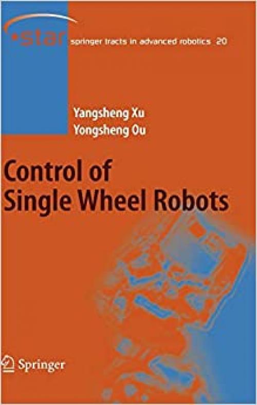 Control of Single Wheel Robots (Springer Tracts in Advanced Robotics (20))