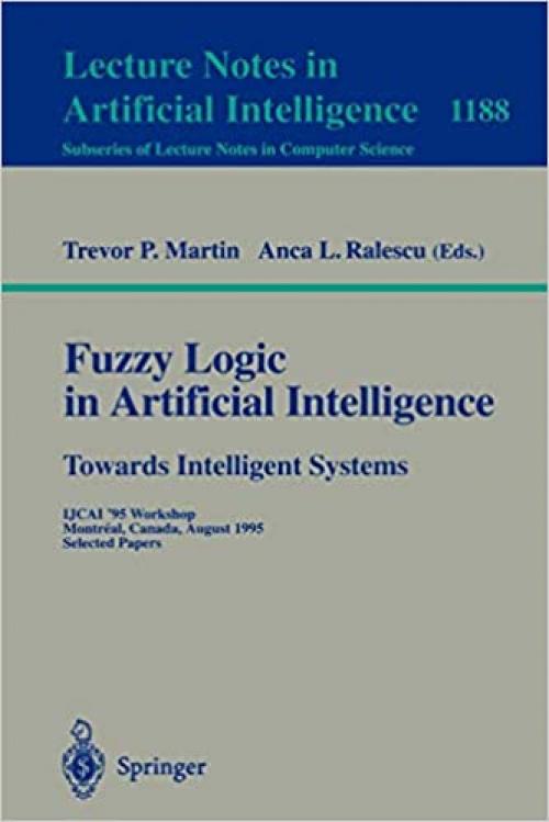 Fuzzy Logic in Artificial Intelligence: Towards Intelligent Systems: IJCAI '95 Workshop, Montreal, Canada, August 19-21, 1995, Selected Papers (Lecture Notes in Computer Science (1188))
